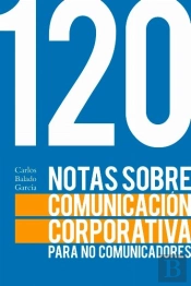 120 Notas Sobre Comunicación Corporativa Para No Comunicadores
