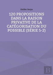 120 Propositions Dans La Raison Privative De La Catégorisation Du Possible (Série 5-2)