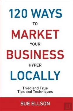 Bertrand.pt - 120 Ways To Market Your Business Hyper Locally: Tried And True Tips And Techniques