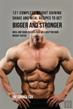Bertrand.pt - 121 Complete Weight Gaining Shake And Meal Recipes To Get Bigger And Stronger: Meal And Shake Recipes That Will Help You Gain Weight Faster
