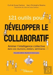 121 Outils Pour Développer Le Collaboratif : Animer L'Intelligence Collective Dans Vos Réunions, Ateliers, Séminaires