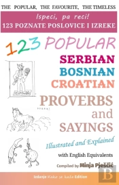 123 Popular Serbian - Bosnian - Croatian Proverbs And Sayings With English Equivalents, Illustrated And Explained