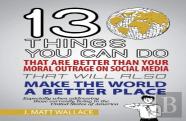 13 Things You Can Do That Are Better Than Your Moral Outrage On Social Media That Will Also Make The World A Better Place