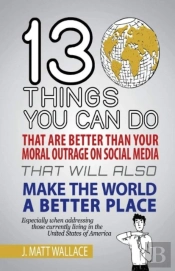 13 Things You Can Do That Are Better Than Your Moral Outrage On Social Media That Will Also Make The World A Better Place