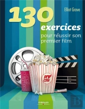 130 Exercices Pour Reussir Son Premier Film