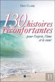 130 Histoires Reconfortantes Pour L'Esprit, L'Ame Et Le Coeur