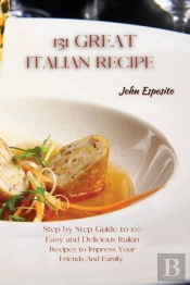 131 Great Italian Recipes: Step By Step