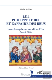 1314 Philippe Le Bel Et L'Affaire Des Brus : Nouvelle Enquête Sur Une Affaire D'État