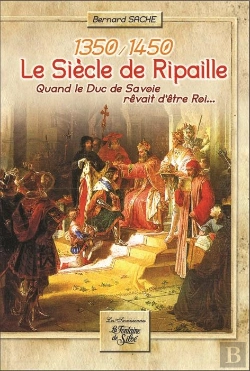 Bertrand.pt - 1350-1450 ; Le Siècle De Ripaille ; Quand Le Duc De Savoie Rêvait D'Être Roi...