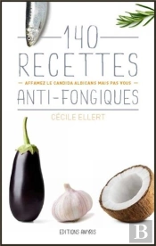 140 Recettes Anti-Fongiques - Affamez Le Candida Albicans Mais Pas Vous