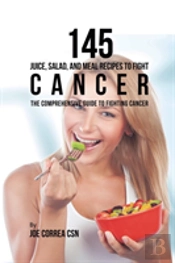 145 Juice, Salad, And Meal Recipes To Fight Cancer