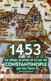 1453 ; Le Siège, La Prise Et Le Sac De Constantinople Par Les Turcs