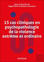 15 Cas Cliniques En Psychopathologie De La Violence Extrême Et Ordinaire