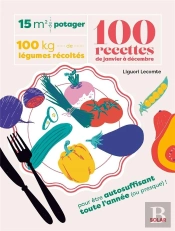 15 M² De Potager, 100 Kilos De Légumes Récoltés, 100 Recettes De Janvier À Décembre