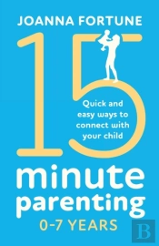 15-Minute Parenting 0-7 Years
