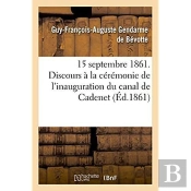 15 Septembre 1861. Discours Prononce A La Ceremonie De L'Inauguration Du Canal De Cadenet