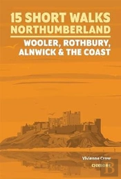 15 Short Walks In Northumberland: Wooler, Rothbury, Alnwick And The Coast