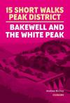 15 Short Walks In The Peak District - Bakewell And The White Peak