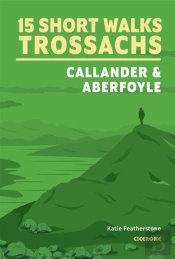 15 Short Walks In The Trossachs - Callander And Aberfoyle