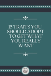 15 Traits You Should Adopt To Get What You Really Want