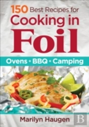 150 Best Recipes For Cooking In Foil: Ovens, Bbq, Camping