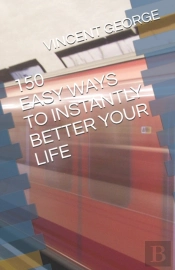 150 Easy Ways To Instantly Better Your Life
