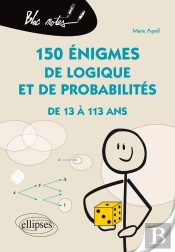 150 Énigmes De Logique Et De Probabilités De 13 À 113 Ans