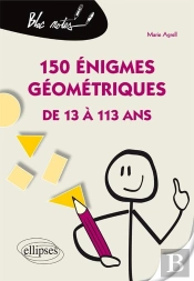 150 Énigmes Géométriques De 13 À 113 Ans
