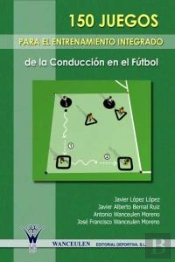150 Juegos Para El Entrenamiento Integrado De La Conducción En El Fútbol