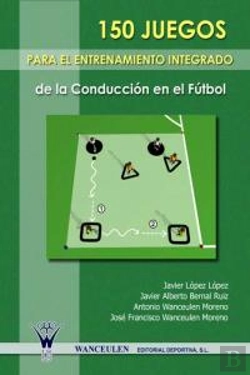 Bertrand.pt - 150 Juegos Para El Entrenamiento Integrado De La Conducción En El Fútbol
