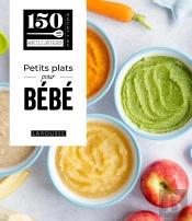 150 Meilleures Recettes : Petits Plats Pour Bébé
