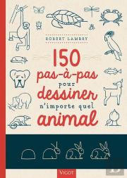 150 Pas-À-Pas Pour Dessiner N'Importe Quel Animal