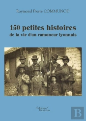 150 Petites Histoires De La Vie D'Un Ramoneur Lyonnais