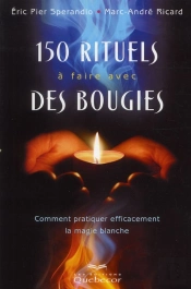 150 Rituels A Faire Avec Des Bougies - Comment Pratiquer Efficacement La Magie Blanche