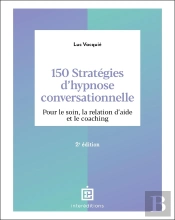 150 Stratégies D'Hypnose Conversationnelle : Pour Le Soin, La Relation D'Aide Et Le Coaching (2e Édition)