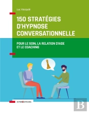 150 Stratégies D'Hypnose Conversationnelle : Pour Le Soin, La Relation D'Aide Et Le Coaching