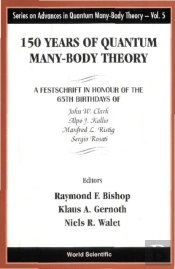 150 Years Of Quantum Many-Body Theory: A Festschrift In Honour Of The 65th Birthdays Of John W Clark, Alpo J Kallio, Manfred L Ristig & Sergio Rosati