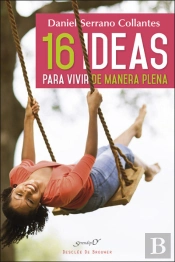 16 Ideas Para Vivir De Manera Plena. Experiencias Y Reflexiones De Un Médico De Familia