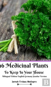 16 Medicinal Plants To Keep In Your House Bilingual Edition English Germany Standar Version