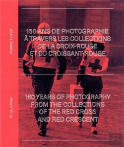 Bertrand.pt - 160 Ans De Photographie A Travers Les Archives De La Croix-Rouge Et Du Croissant-Rouge - Un Monde A