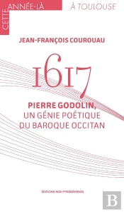1617 : Pierre Godolin, Un Génie Poétique Du Baroque Occitan