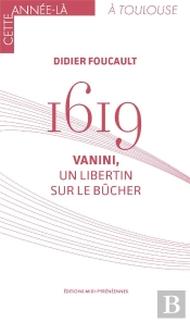 1619 ; Vanini, Un Libertin Sur Le Bûcher