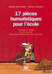 17 Pieces Humoristiques Pour L'Ecole ; A Monter En Atelier Du Ce2 Au Cm2 ; Des Textes Drolatiques A Lire Et A Jouer
