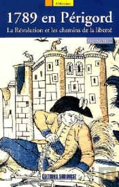 1789 En Périgord, La Révolution Et Les Chemins De La Liberté