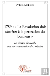 1789: 'La Révolution Doit S'Arrêter À La Perfection Du Bonheur' : Le Théâtre Du Soleil: Une Autre Conception De L'Histoire.