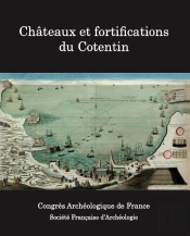 178e Congrès Archéologique De France : Monuments De La Manche, Châteaux Et Fortifications Du Cotentin