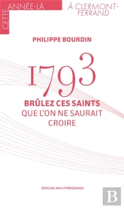 1793 : Brûlez Ces Saints Que L'On Ne Saurait Croire