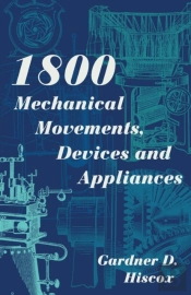 1800 Mechanical Movements, Devices And Appliances (Dover Science Books) Enlarged 16th Edition