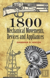 1800 Mechanical Movements, Devices And Appliances