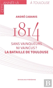 1814 La Bataille De Toulouse - Sans Vainqueurs Ni Vaincus